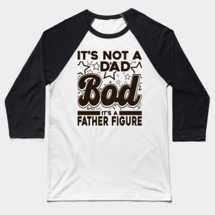 It's Not A Dad Bod It's A Father Figure Text Funny Baseball T-Shirt